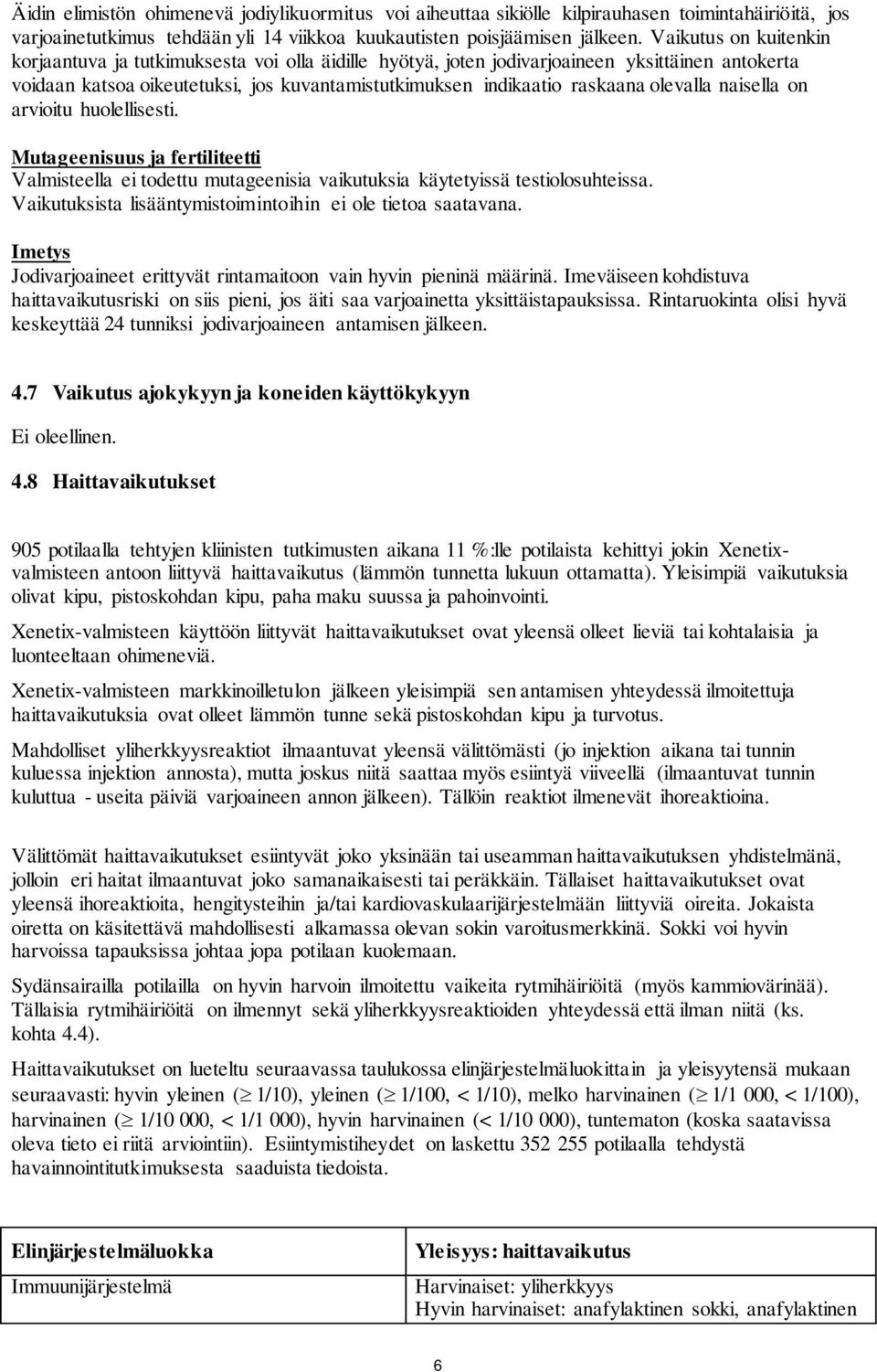 olevalla naisella on arvioitu huolellisesti. Mutageenisuus ja fertiliteetti Valmisteella ei todettu mutageenisia vaikutuksia käytetyissä testiolosuhteissa.