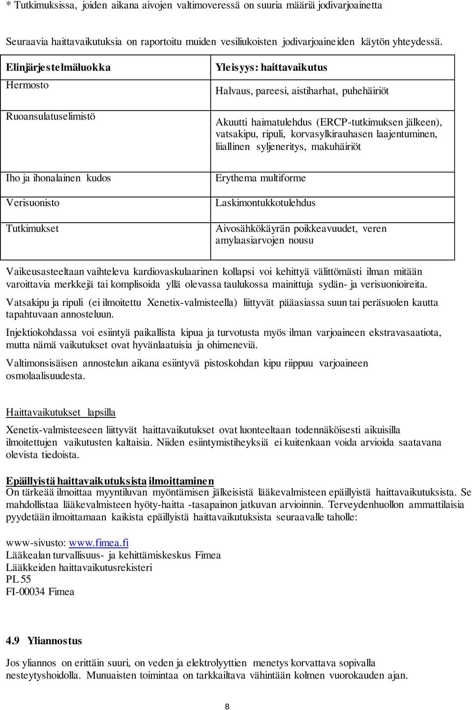 (ERCP-tutkimuksen jälkeen), vatsakipu, ripuli, korvasylkirauhasen laajentuminen, liiallinen syljeneritys, makuhäiriöt Erythema multiforme Laskimontukkotulehdus Aivosähkökäyrän poikkeavuudet, veren