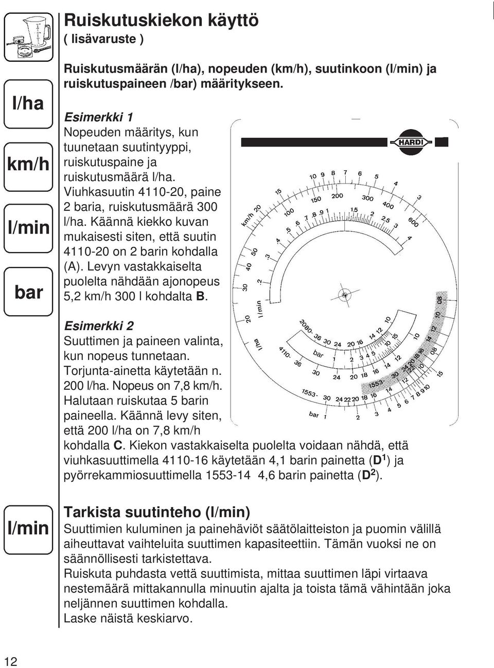 Käännä kiekko kuvan mukaisesti siten, että suutin 4110-20 on 2 barin kohdalla (A). Levyn vastakkaiselta puolelta nähdään ajonopeus 5,2 km/h 300 l kohdalta B.