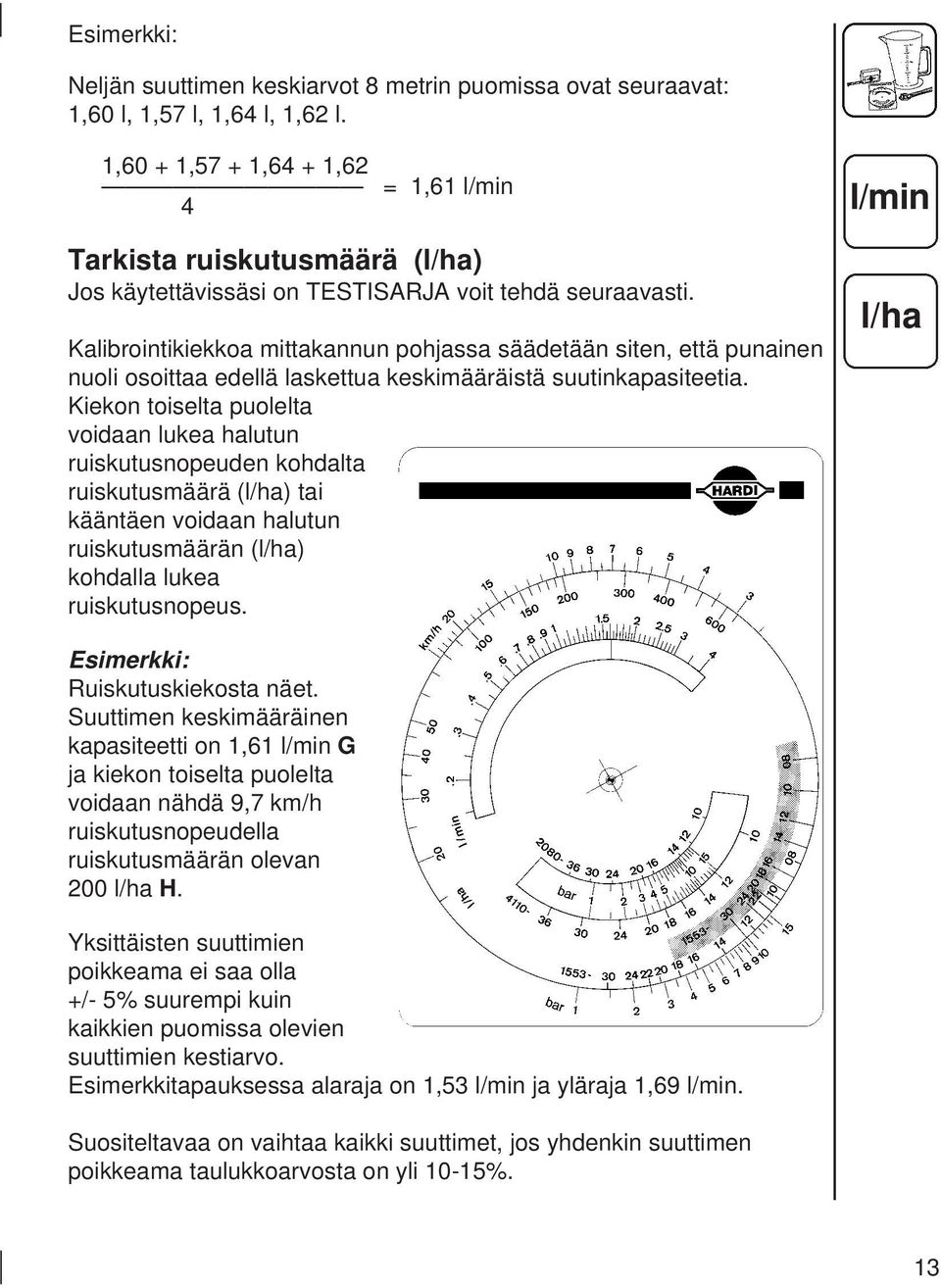 Kalibrointikiekkoa mittakannun pohjassa säädetään siten, että punainen nuoli osoittaa edellä laskettua keskimääräistä suutinkapasiteetia.