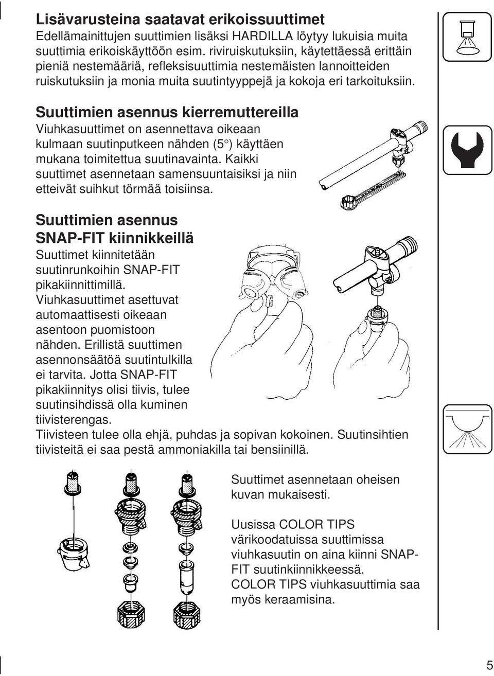 Suuttimien asennus kierremuttereilla Viuhkasuuttimet on asennettava oikeaan kulmaan suutinputkeen nähden (5 ) käyttäen mukana toimitettua suutinavainta.