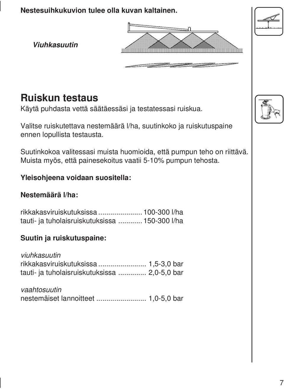 Muista myös, että painesekoitus vaatii 5-10% pumpun tehosta. Yleisohjeena voidaan suositella: Nestemäärä l/ha: rikkakasviruiskutuksissa.