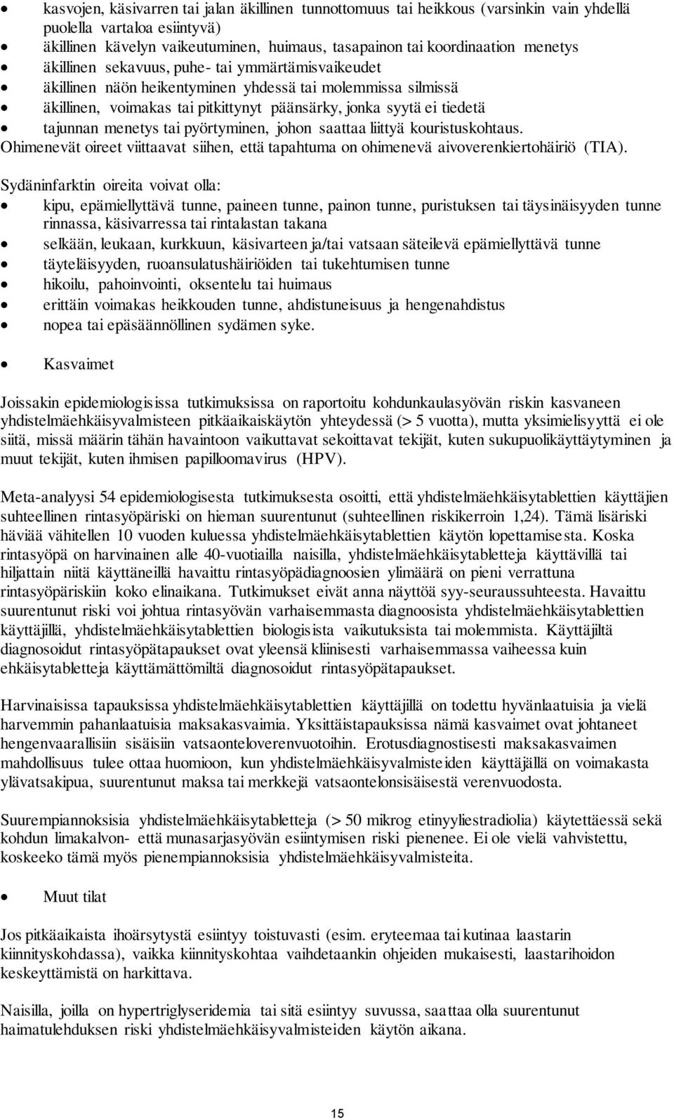 tai pyörtyminen, johon saattaa liittyä kouristuskohtaus. Ohimenevät oireet viittaavat siihen, että tapahtuma on ohimenevä aivoverenkiertohäiriö (TIA).