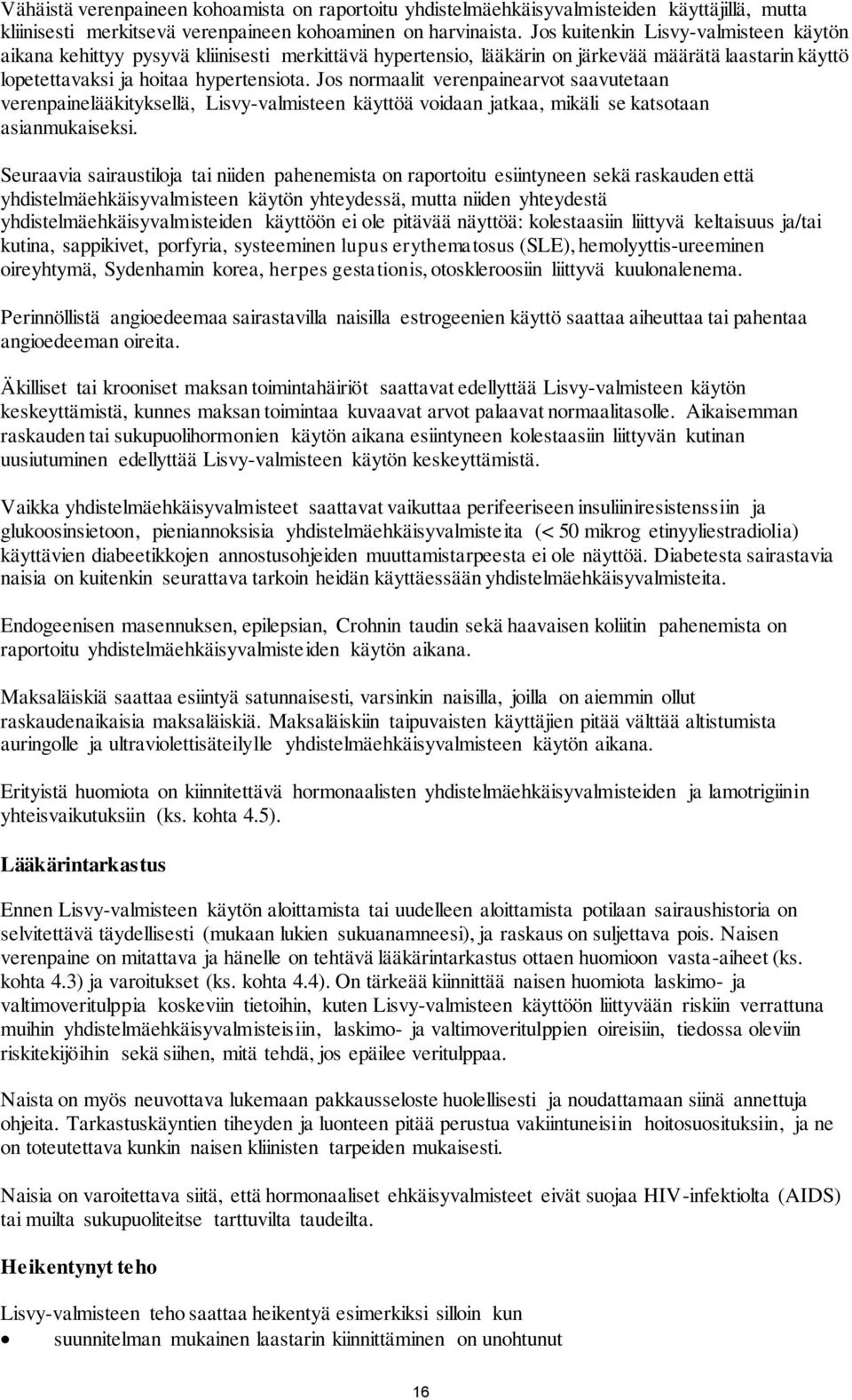 Jos normaalit verenpainearvot saavutetaan verenpainelääkityksellä, Lisvy-valmisteen käyttöä voidaan jatkaa, mikäli se katsotaan asianmukaiseksi.