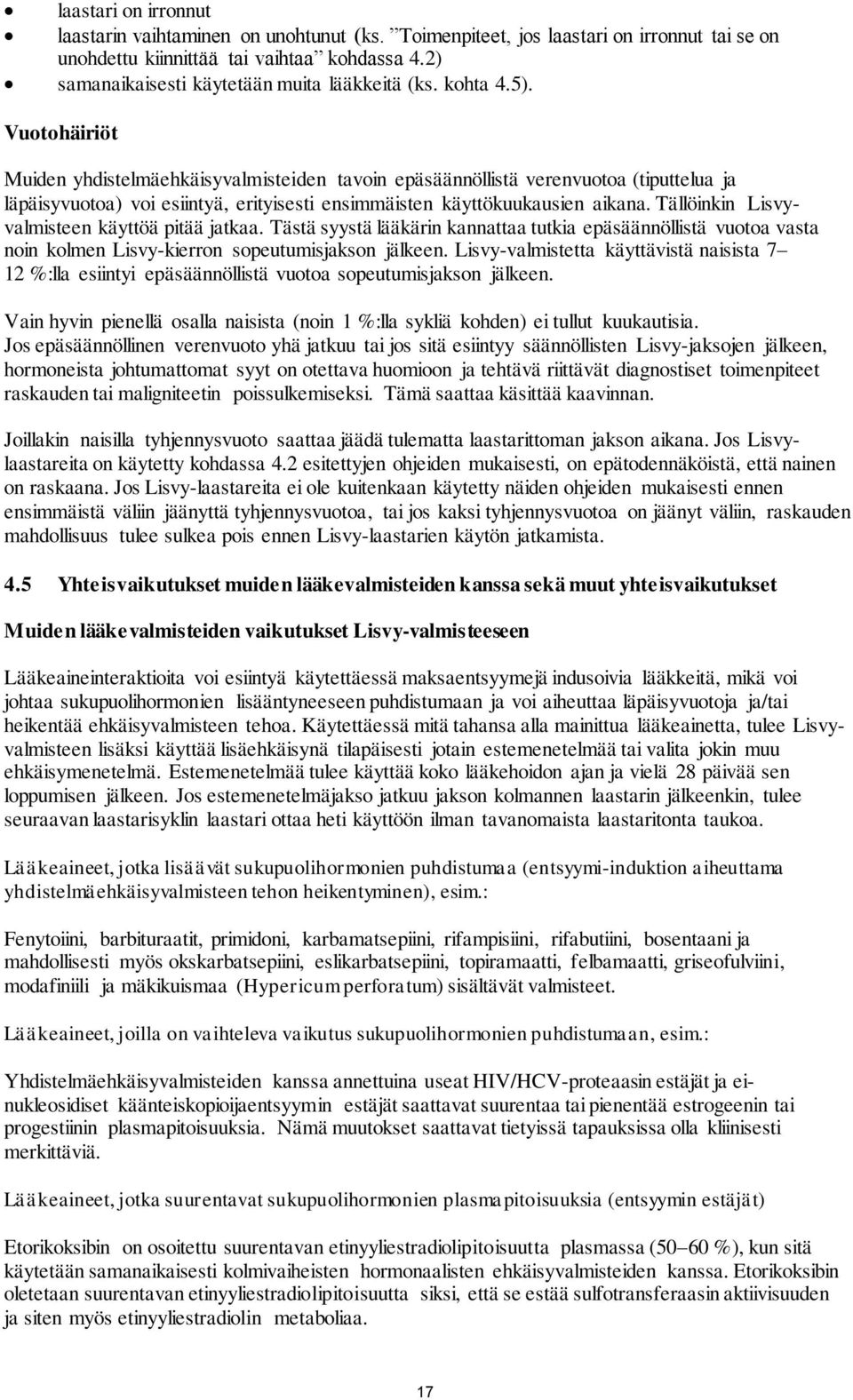 Vuotohäiriöt Muiden yhdistelmäehkäisyvalmisteiden tavoin epäsäännöllistä verenvuotoa (tiputtelua ja läpäisyvuotoa) voi esiintyä, erityisesti ensimmäisten käyttökuukausien aikana.