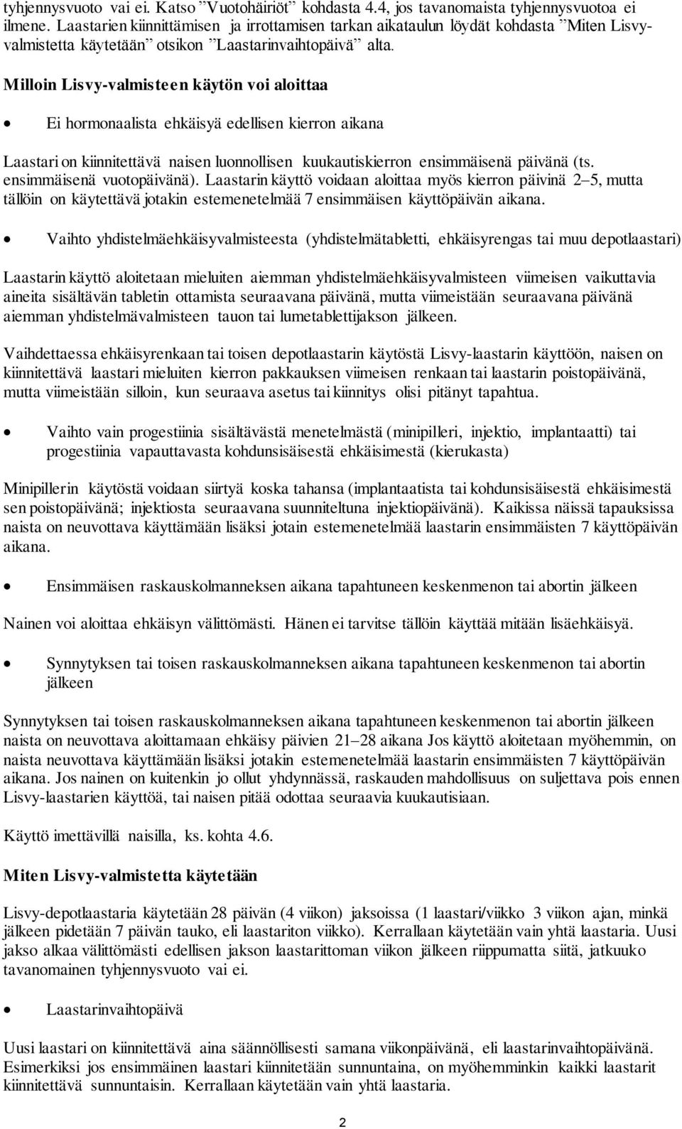 Milloin Lisvy-valmisteen käytön voi aloittaa Ei hormonaalista ehkäisyä edellisen kierron aikana Laastari on kiinnitettävä naisen luonnollisen kuukautiskierron ensimmäisenä päivänä (ts.