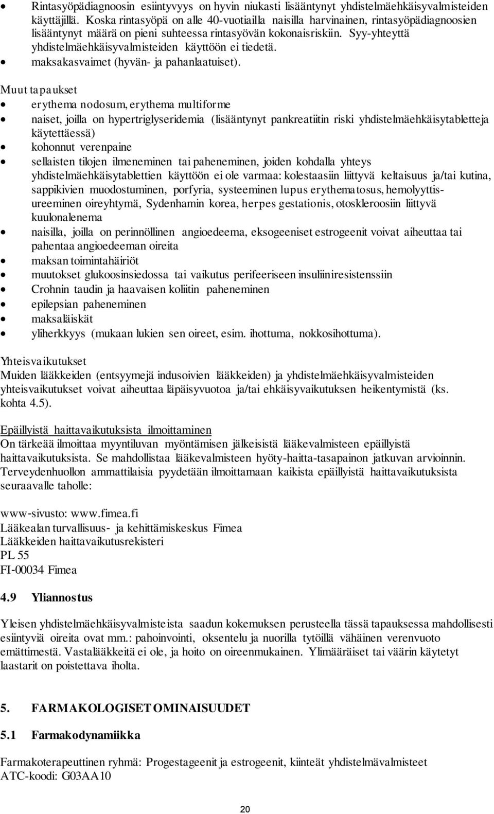 Syy-yhteyttä yhdistelmäehkäisyvalmisteiden käyttöön ei tiedetä. maksakasvaimet (hyvän- ja pahanlaatuiset).