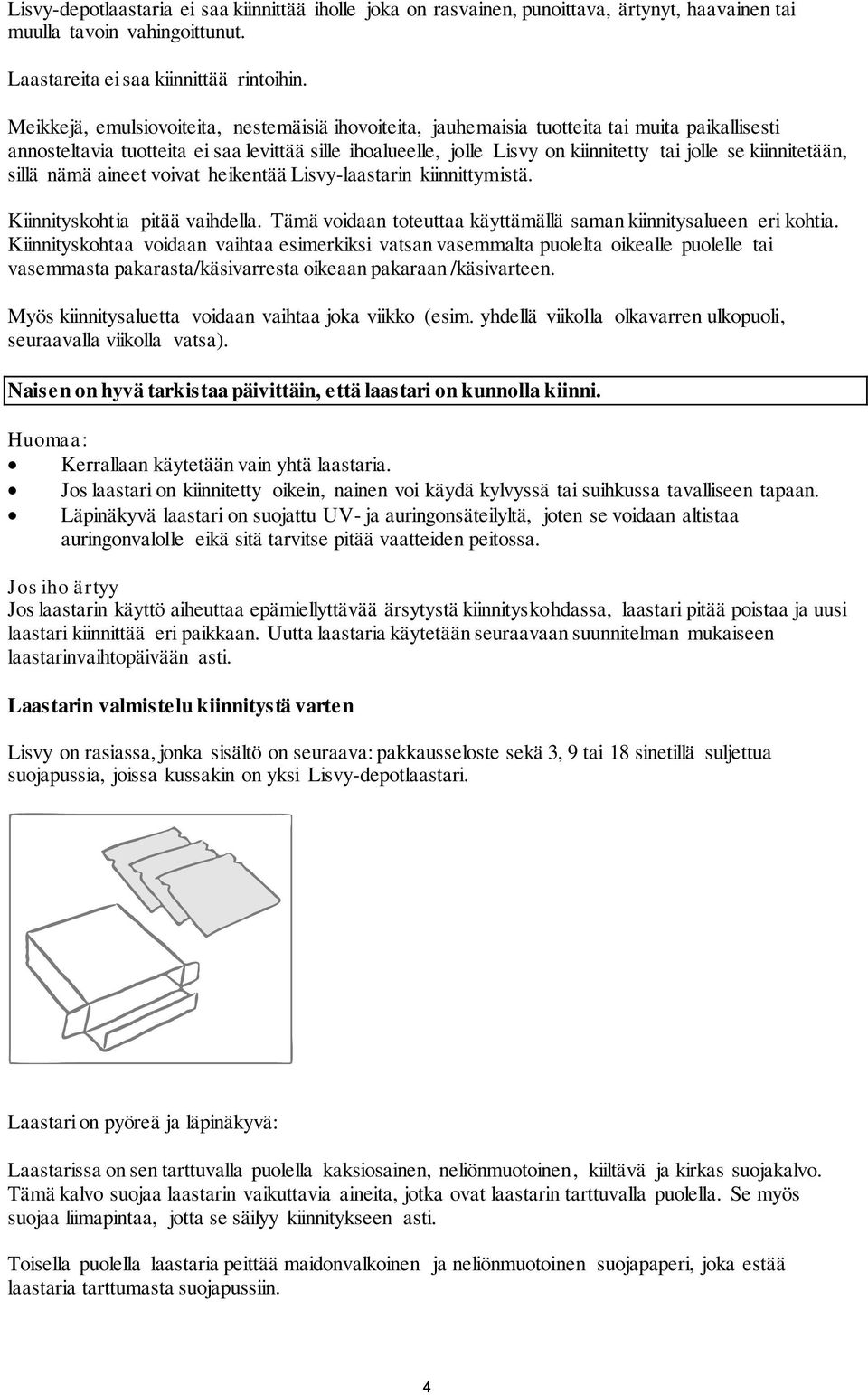 kiinnitetään, sillä nämä aineet voivat heikentää Lisvy-laastarin kiinnittymistä. Kiinnityskohtia pitää vaihdella. Tämä voidaan toteuttaa käyttämällä saman kiinnitysalueen eri kohtia.