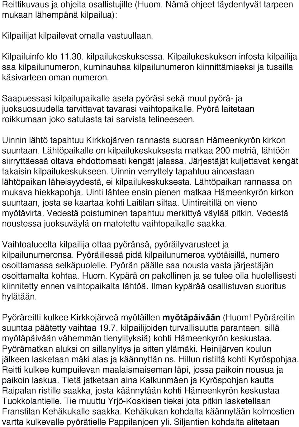 Saapuessasi kilpailupaikalle aseta pyöräsi sekä muut pyörä- ja juoksuosuudella tarvittavat tavarasi vaihtopaikalle. Pyörä laitetaan roikkumaan joko satulasta tai sarvista telineeseen.