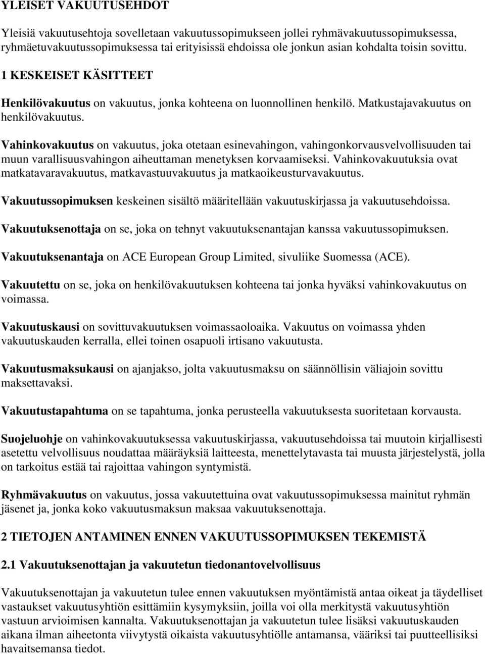 Vahinkovakuutus on vakuutus, joka otetaan esinevahingon, vahingonkorvausvelvollisuuden tai muun varallisuusvahingon aiheuttaman menetyksen korvaamiseksi.