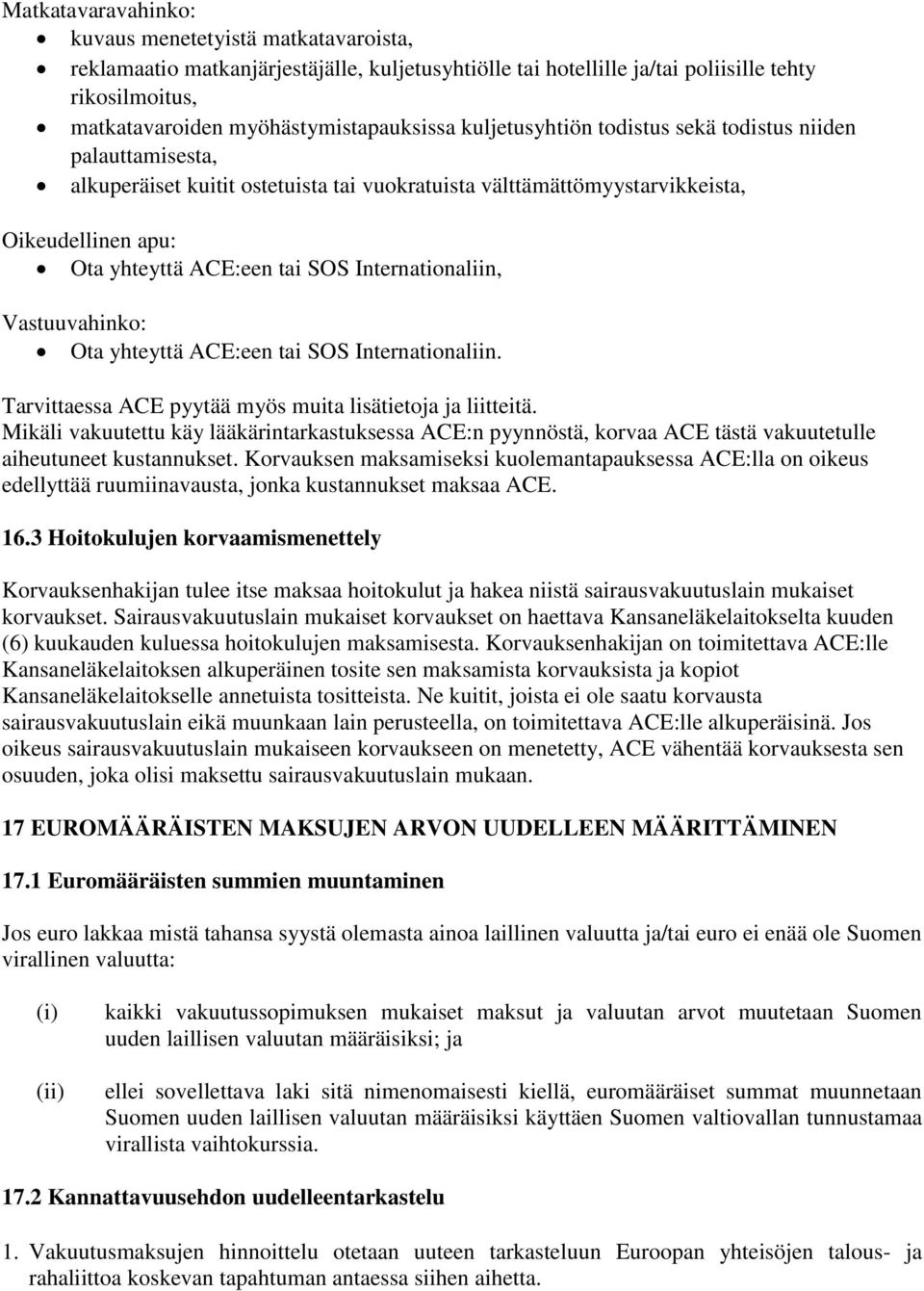 Internationaliin, Vastuuvahinko: Ota yhteyttä ACE:een tai SOS Internationaliin. Tarvittaessa ACE pyytää myös muita lisätietoja ja liitteitä.