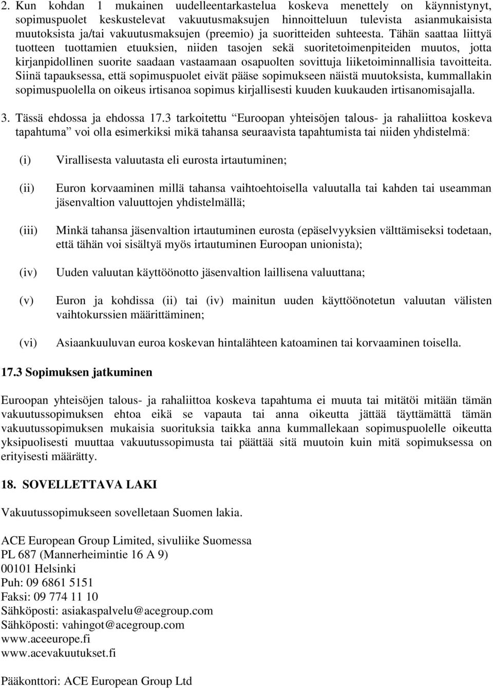 Tähän saattaa liittyä tuotteen tuottamien etuuksien, niiden tasojen sekä suoritetoimenpiteiden muutos, jotta kirjanpidollinen suorite saadaan vastaamaan osapuolten sovittuja liiketoiminnallisia