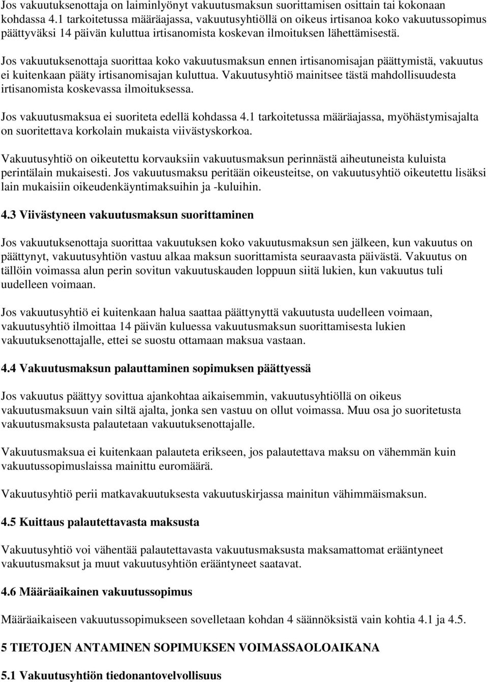 Jos vakuutuksenottaja suorittaa koko vakuutusmaksun ennen irtisanomisajan päättymistä, vakuutus ei kuitenkaan pääty irtisanomisajan kuluttua.