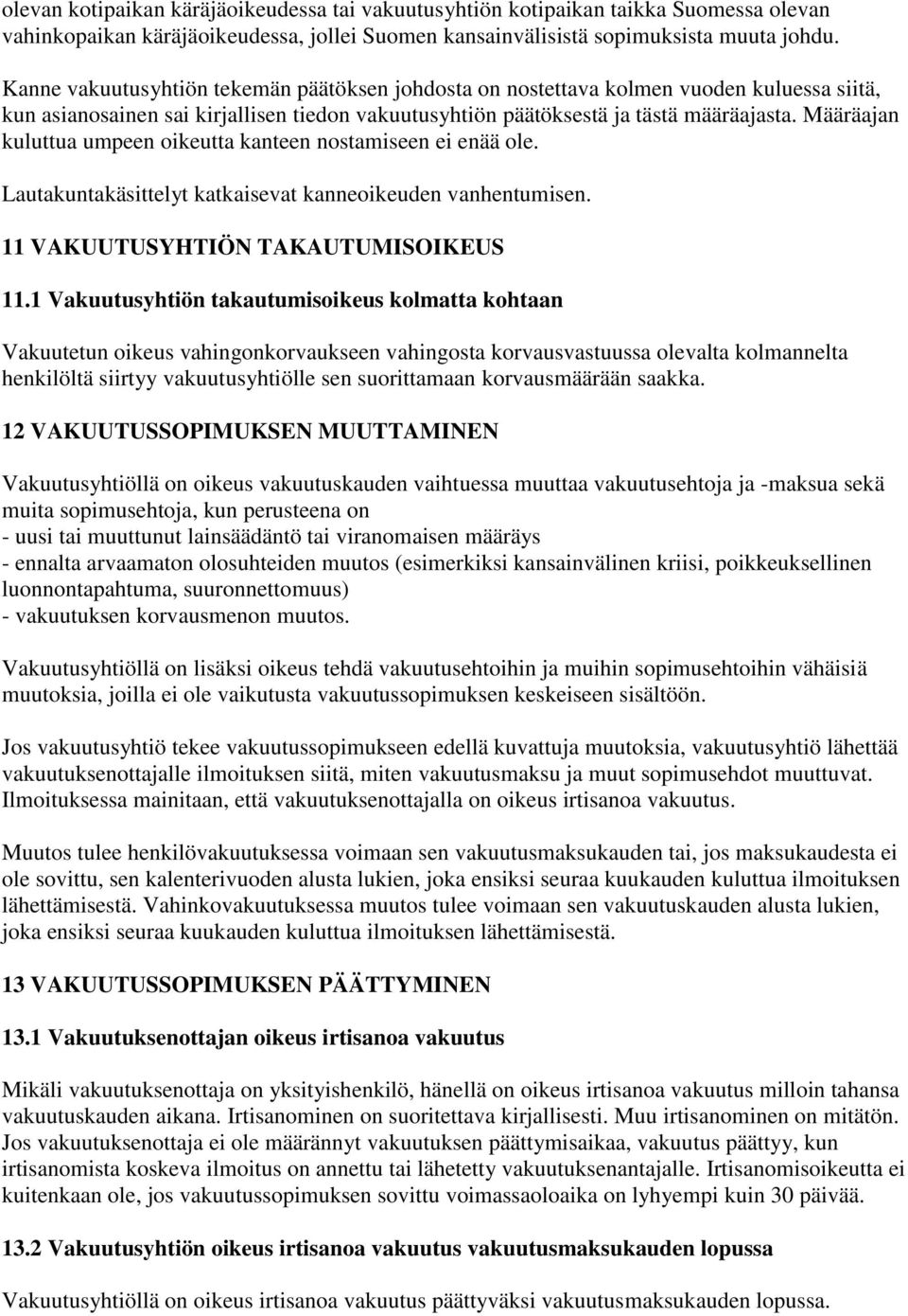 Määräajan kuluttua umpeen oikeutta kanteen nostamiseen ei enää ole. Lautakuntakäsittelyt katkaisevat kanneoikeuden vanhentumisen. 11 VAKUUTUSYHTIÖN TAKAUTUMISOIKEUS 11.