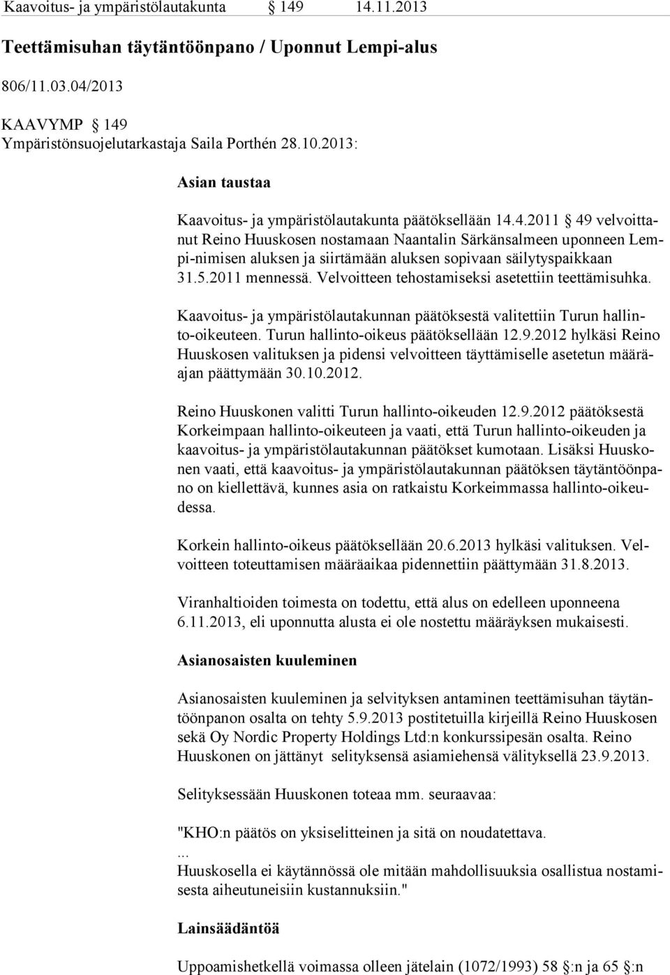4.2011 49 velvoittanut Reino Huuskosen nostamaan Naantalin Särkänsalmeen uponneen Lempi-ni misen aluksen ja siirtämään aluksen sopivaan säilytyspaikkaan 31.5.2011 mennessä.