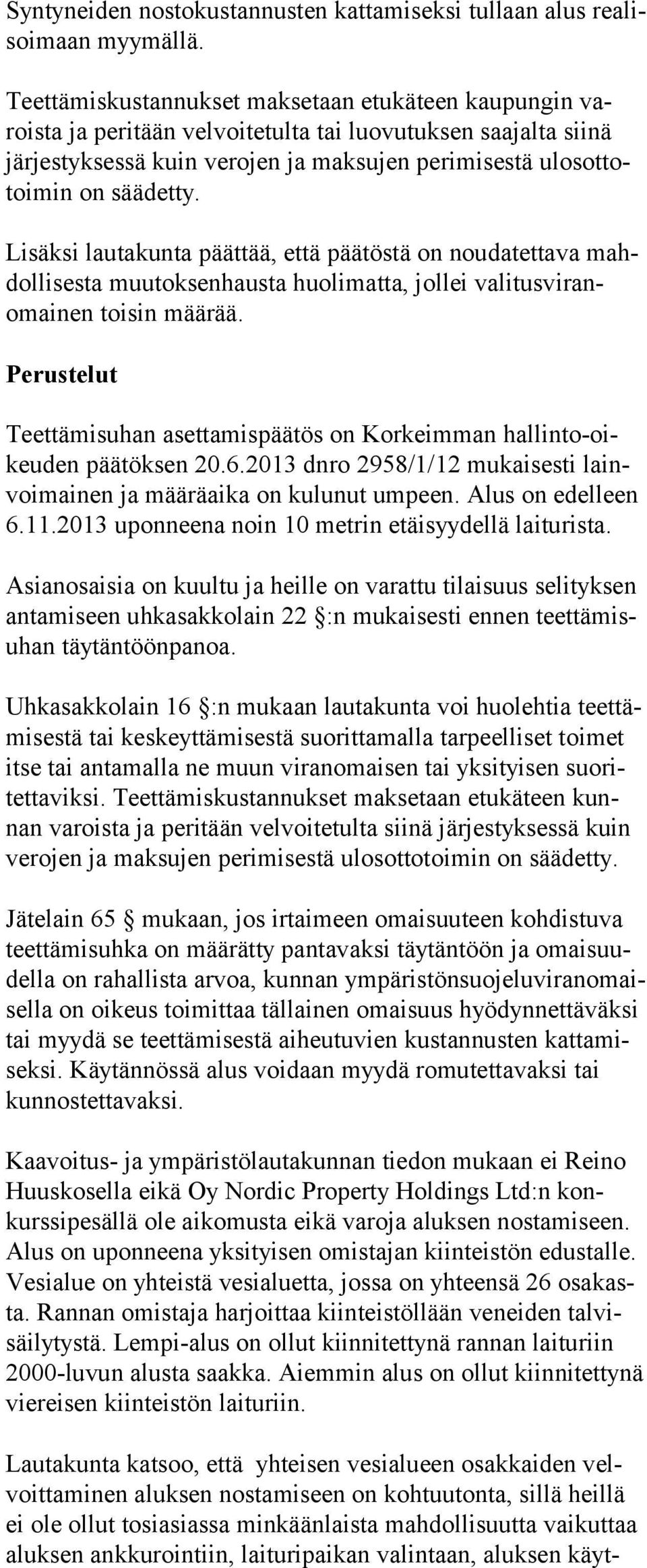 Lisäksi lautakunta päättää, että päätöstä on noudatettava mahdollisesta muu toksenhausta huo li matta, jollei va li tusvi ranomainen toisin määrää.