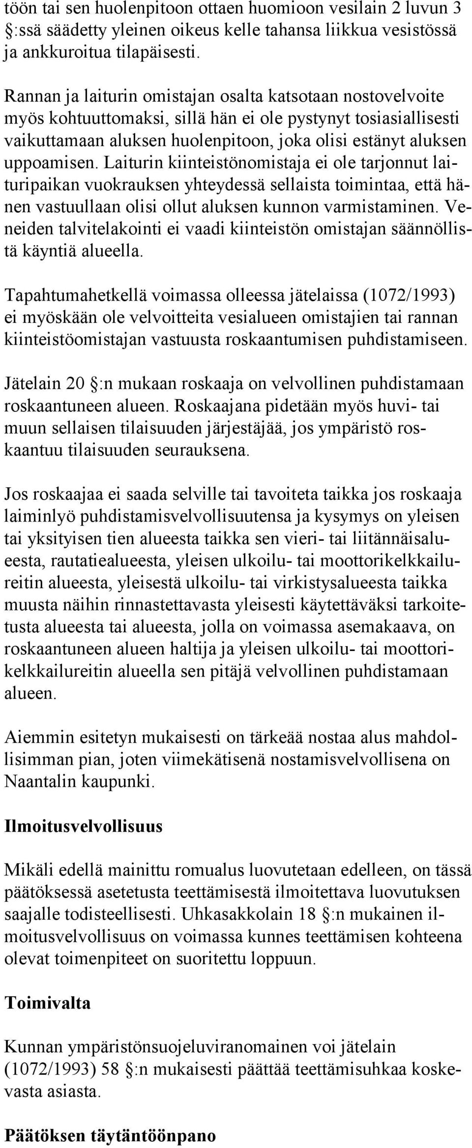 uppoamisen. Laiturin kiin teis tönomis taja ei ole tar jon nut laitu ripaikan vuokrauksen yh teydessä sel lais ta toi min taa, et tä hänen vastuullaan olisi ollut aluksen kunnon varmistaminen.