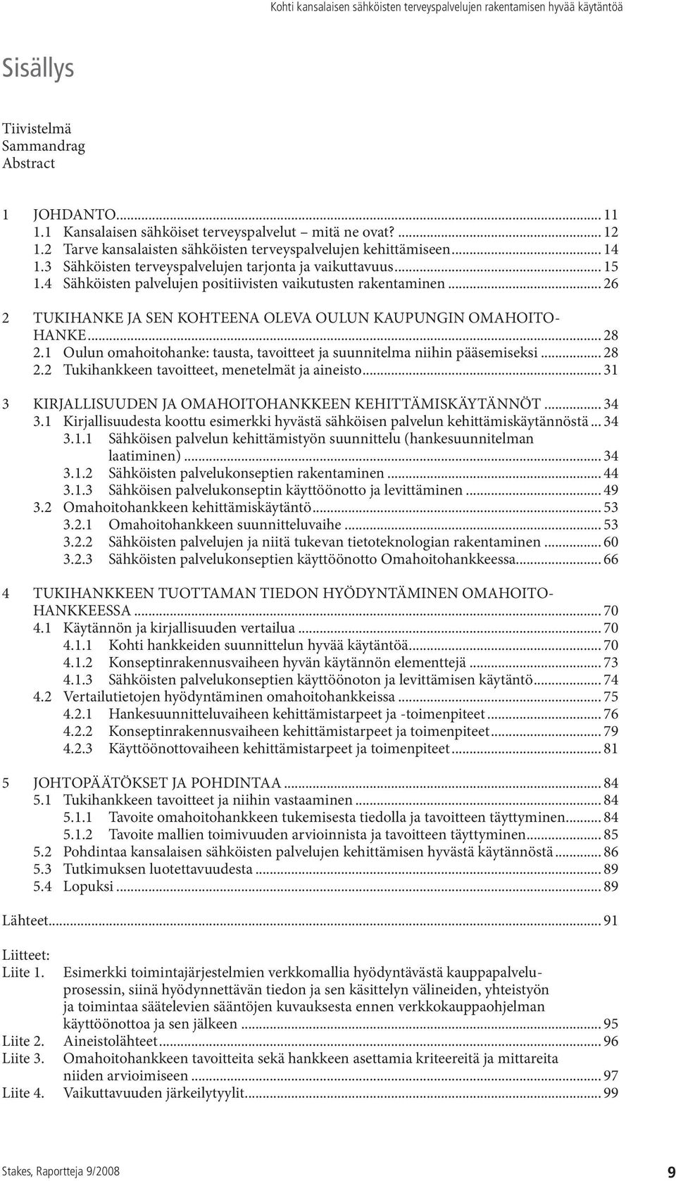 .. 28 2.1 Oulun omahoitohanke: tausta, tavoitteet ja suunnitelma niihin pääsemiseksi... 28 2.2 Tukihankkeen tavoitteet, menetelmät ja aineisto.