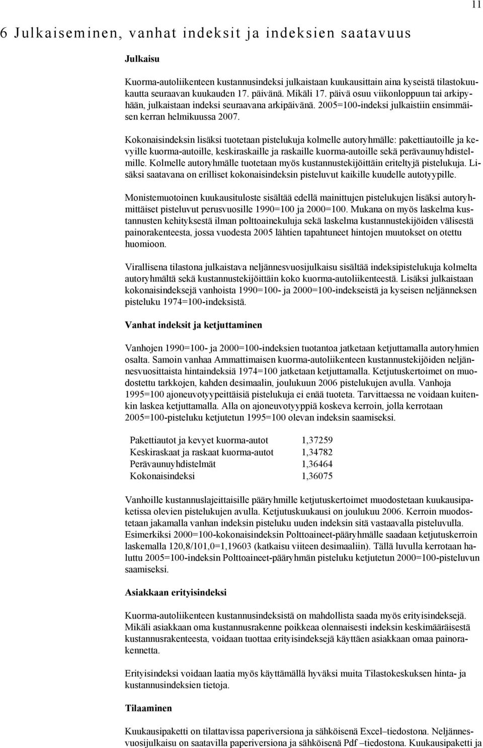 Kokonaisindeksin lisäksi tuotetaan pistelukuja kolmelle autoryhmälle: pakettiautoille ja kevyille kuorma-autoille, keskiraskaille ja raskaille kuorma-autoille sekä perävaunuyhdistelmille.