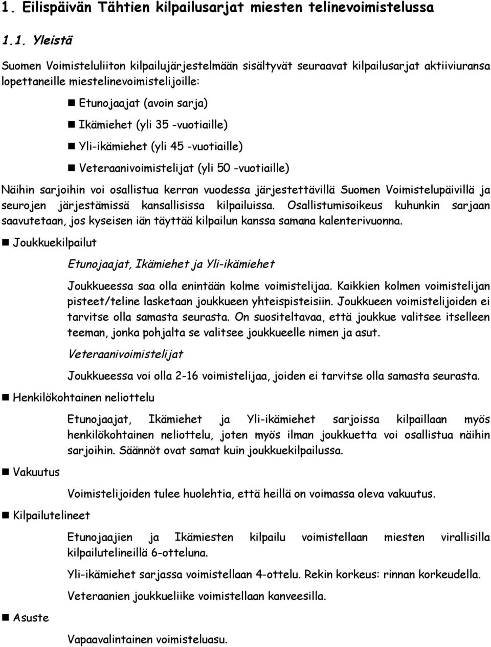 kerran vuodessa järjestettävillä Suomen Voimistelupäivillä ja seurojen järjestämissä kansallisissa kilpailuissa.