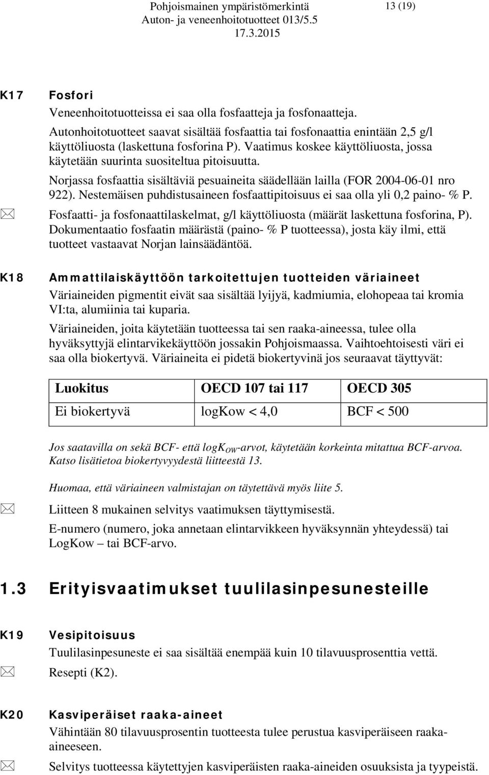 Norjassa fosfaattia sisältäviä pesuaineita säädellään lailla (FOR 2004-06-01 nro 922). Nestemäisen puhdistusaineen fosfaattipitoisuus ei saa olla yli 0,2 paino- % P.
