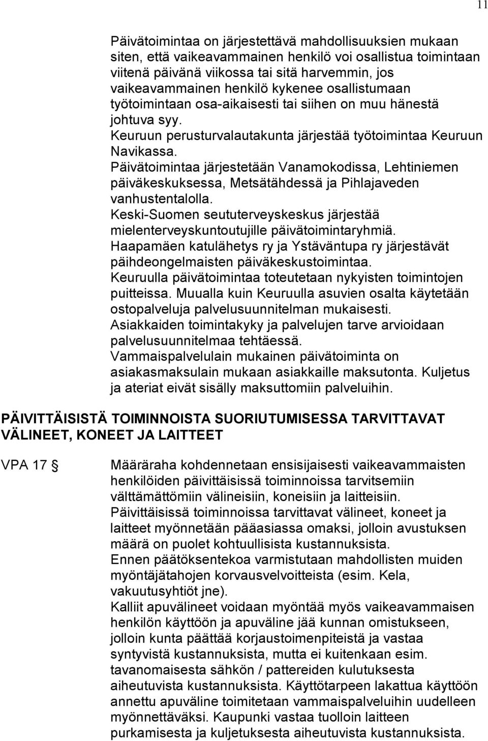 Päivätoimintaa järjestetään Vanamokodissa, Lehtiniemen päiväkeskuksessa, Metsätähdessä ja Pihlajaveden vanhustentalolla.