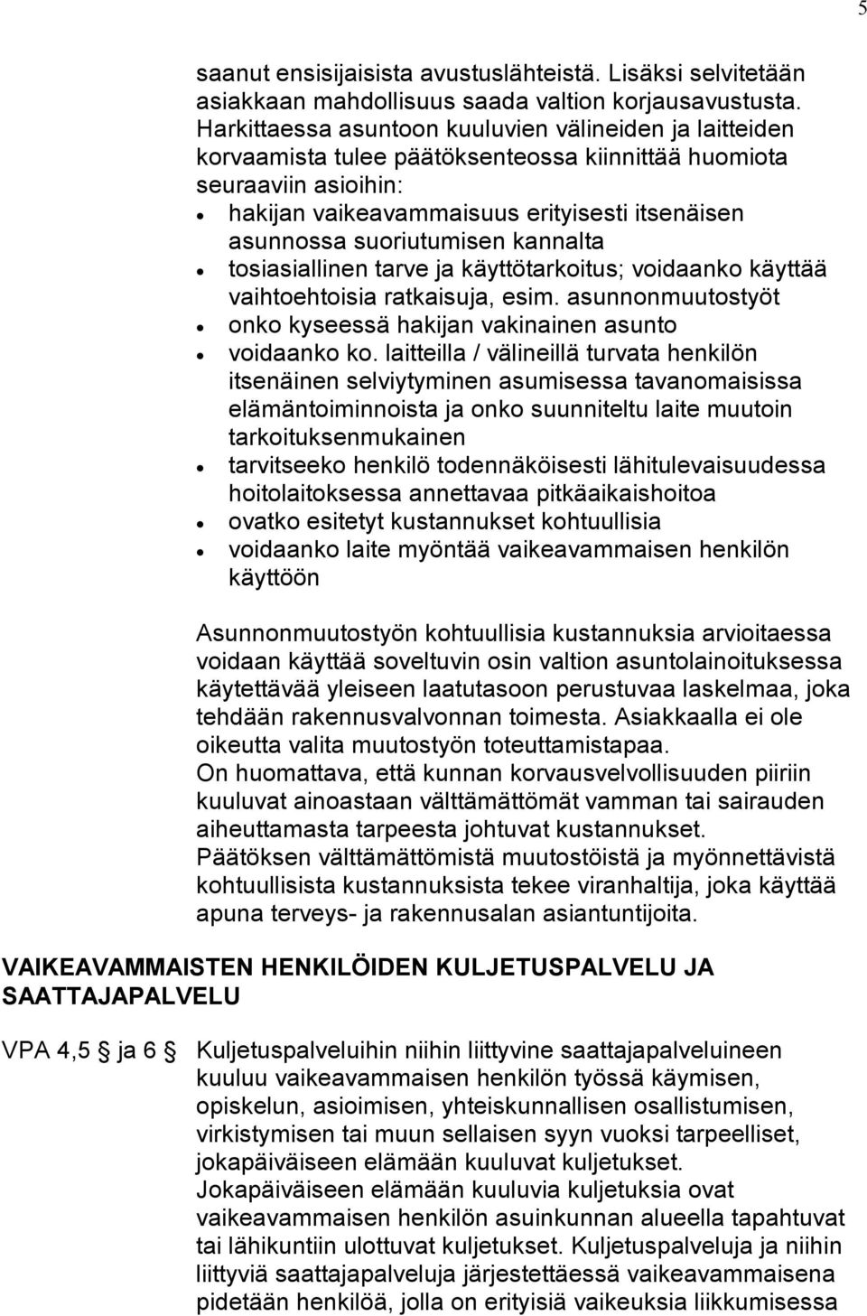 suoriutumisen kannalta tosiasiallinen tarve ja käyttötarkoitus; voidaanko käyttää vaihtoehtoisia ratkaisuja, esim. asunnonmuutostyöt onko kyseessä hakijan vakinainen asunto voidaanko ko.