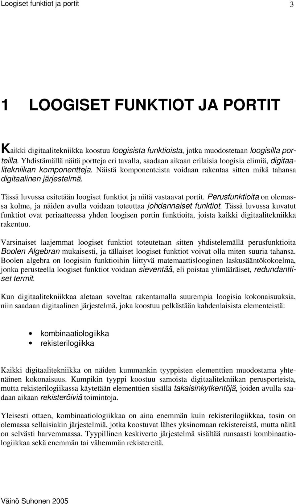 Näistä komponenteista voidaan rakentaa sitten mikä tahansa digitaalinen järjestelmä. Tässä luvussa esitetään loogiset funktiot ja niitä vastaavat portit.