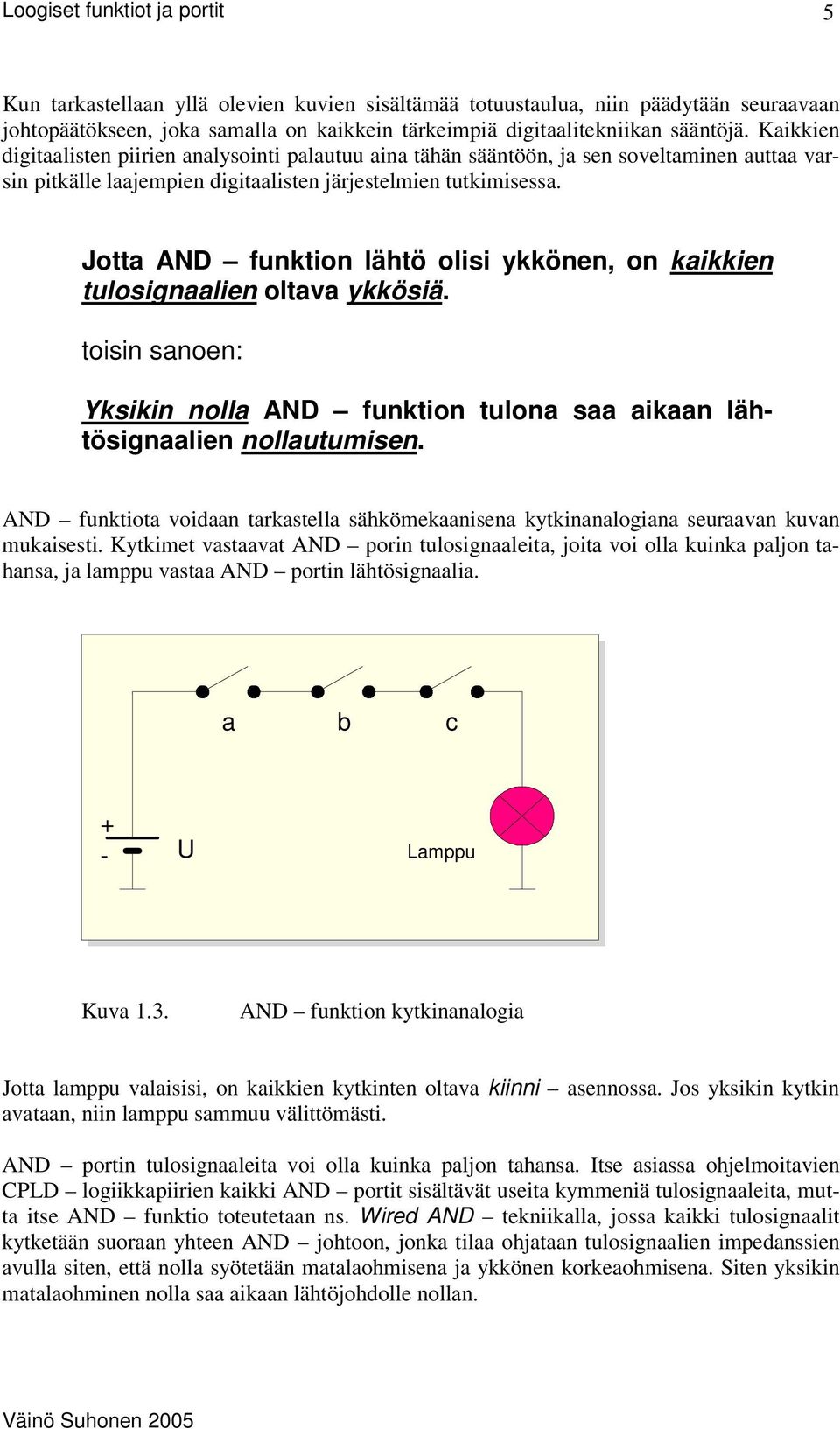 Jotta AND funktion lähtö olisi ykkönen, on kaikkien tulosignaalien oltava ykkösiä. toisin sanoen: Yksikin nolla AND funktion tulona saa aikaan lähtösignaalien nollautumisen.