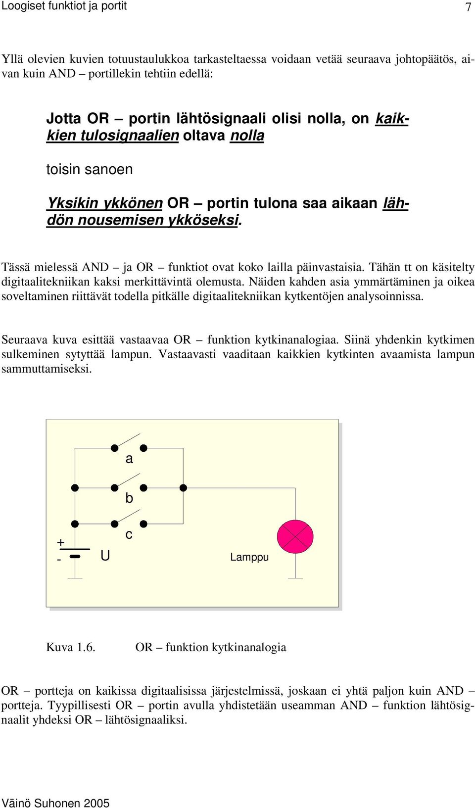 Tähän tt on käsitelty digitaalitekniikan kaksi merkittävintä olemusta. Näiden kahden asia ymmärtäminen ja oikea soveltaminen riittävät todella pitkälle digitaalitekniikan kytkentöjen analysoinnissa.