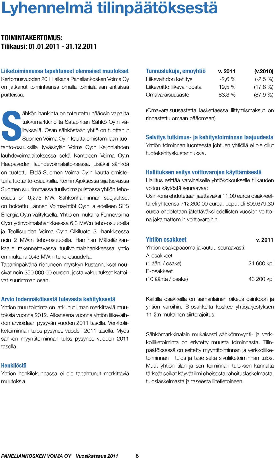 Sähkön hankinta on toteutettu pääosin vapailta tukkumarkkinoilta Satapirkan Sähkö Oy:n välityksellä.