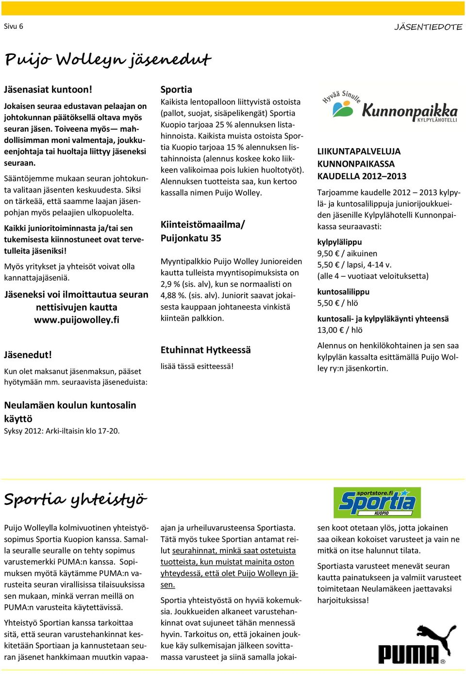 Siksi on tärkeää, että saamme laajan jäsenpohjan myös pelaajien ulkopuolelta. Kaikki junioritoiminnasta ja/tai sen tukemisesta kiinnostuneet ovat tervetulleita jäseniksi!