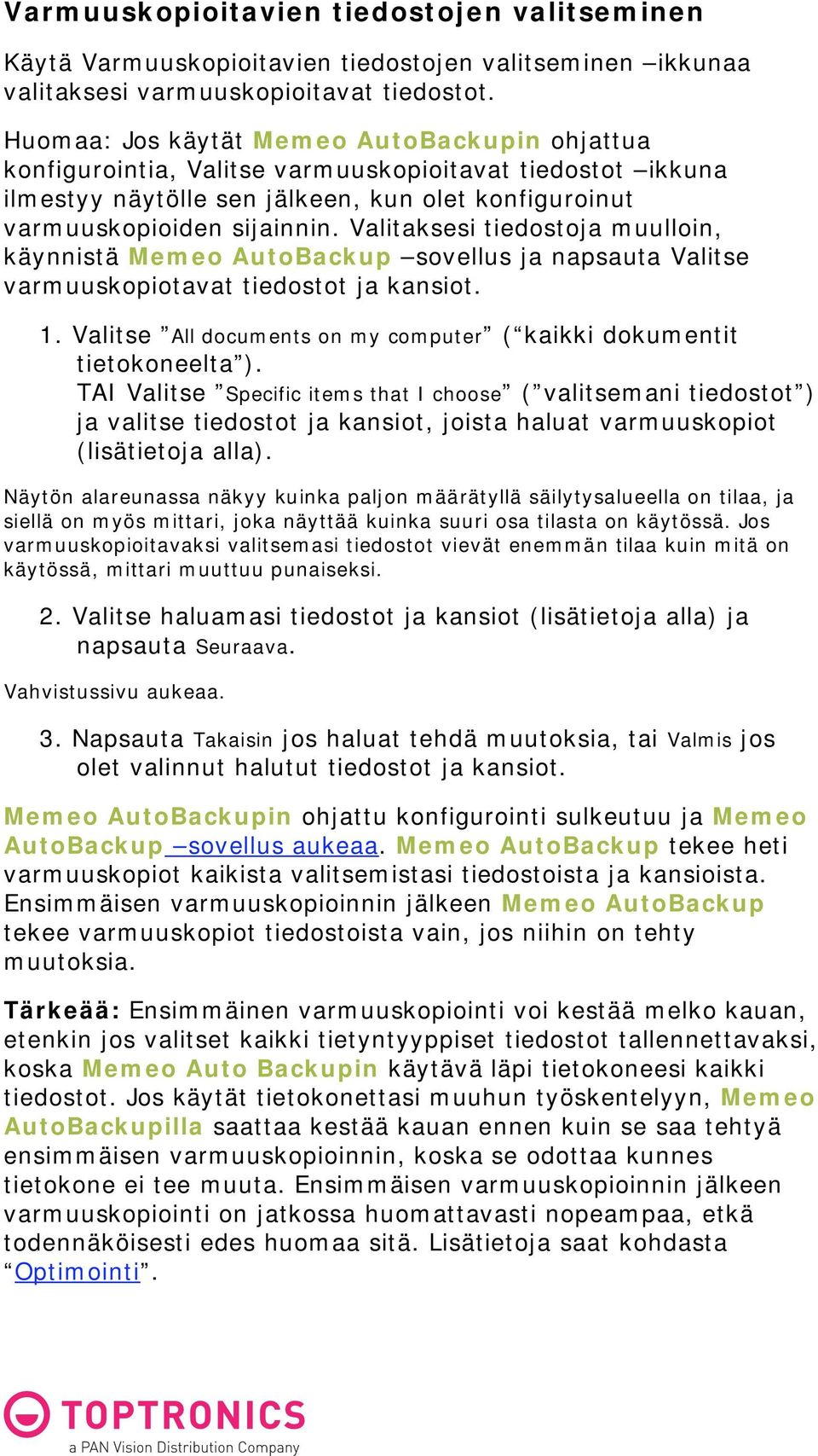 Valitaksesi tiedostoja muulloin, käynnistä Memeo AutoBackup sovellus ja napsauta Valitse varmuuskopiotavat tiedostot ja kansiot. 1.