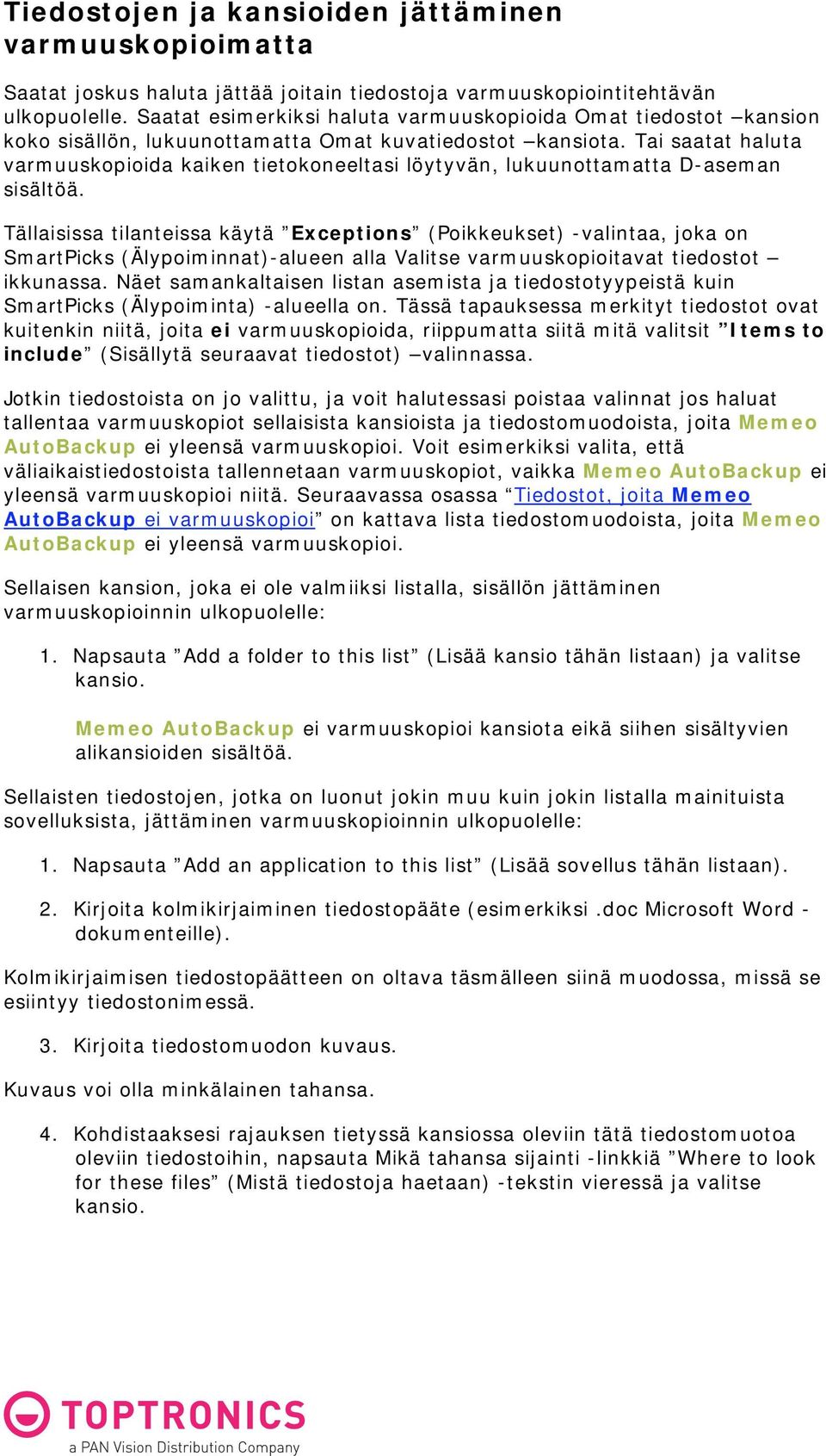 Tai saatat haluta varmuuskopioida kaiken tietokoneeltasi löytyvän, lukuunottamatta D-aseman sisältöä.