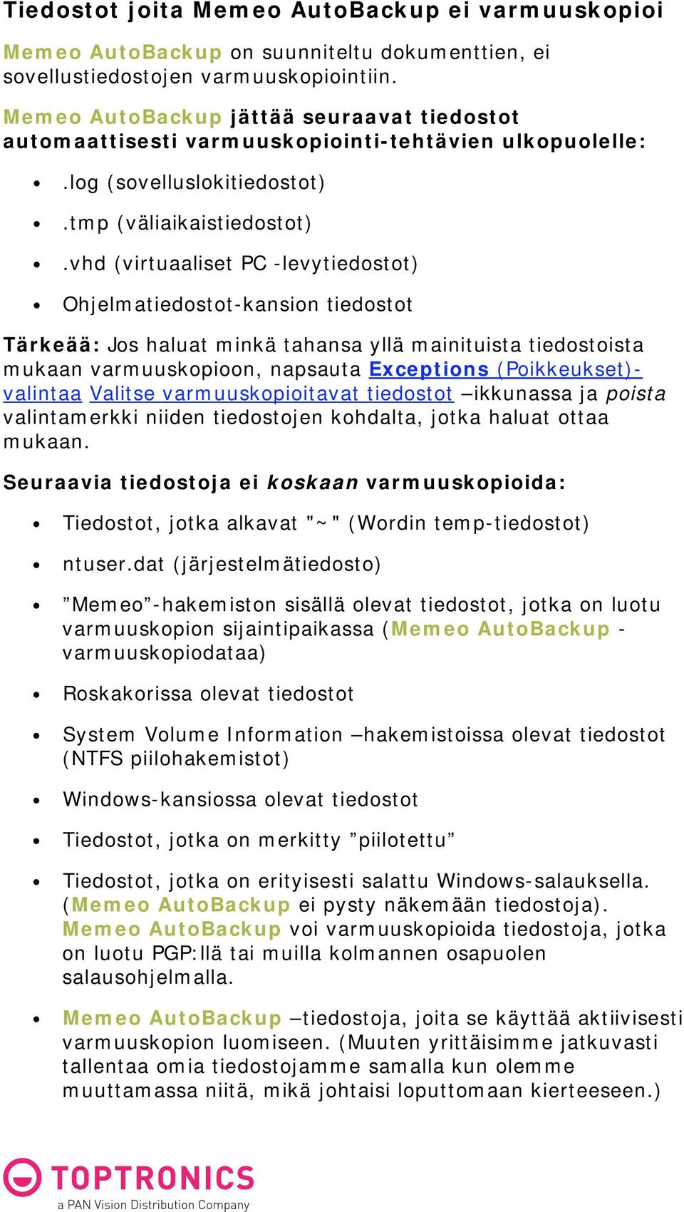 vhd (virtuaaliset PC -levytiedostot) Ohjelmatiedostot-kansion tiedostot Tärkeää: Jos haluat minkä tahansa yllä mainituista tiedostoista mukaan varmuuskopioon, napsauta Exceptions (Poikkeukset)-