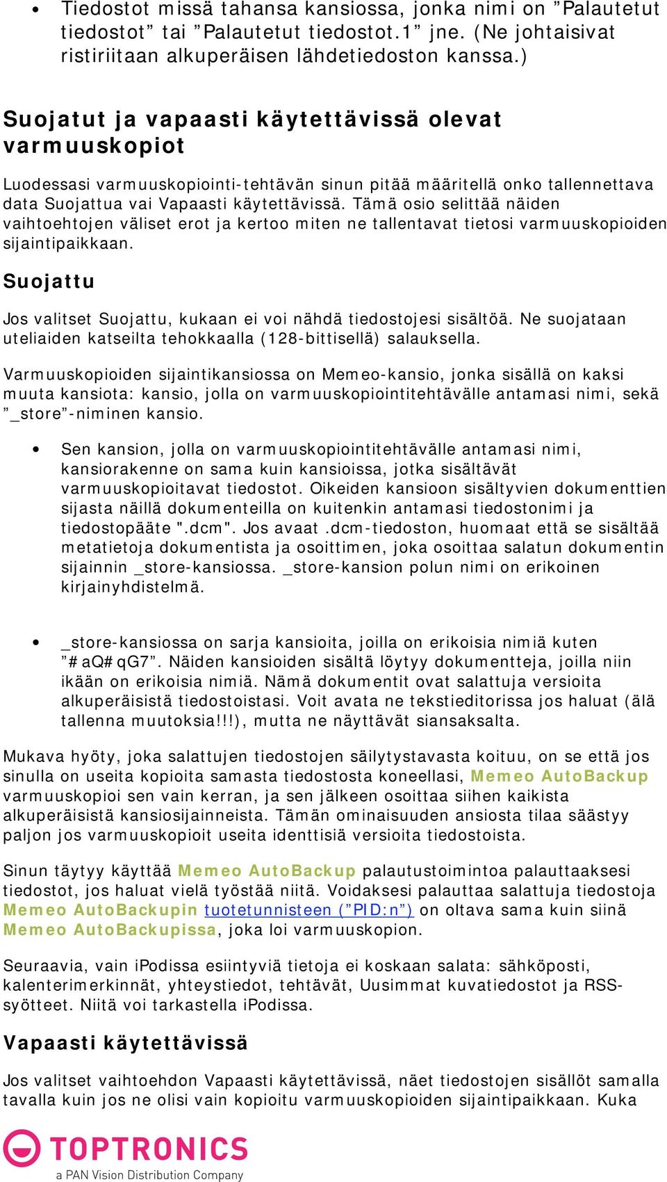 Tämä osio selittää näiden vaihtoehtojen väliset erot ja kertoo miten ne tallentavat tietosi varmuuskopioiden sijaintipaikkaan.