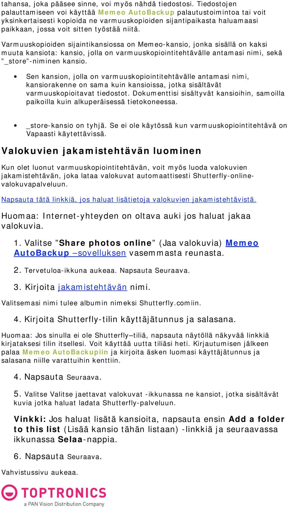 Varmuuskopioiden sijaintikansiossa on Memeo-kansio, jonka sisällä on kaksi muuta kansiota: kansio, jolla on varmuuskopiointitehtävälle antamasi nimi, sekä _store -niminen kansio.