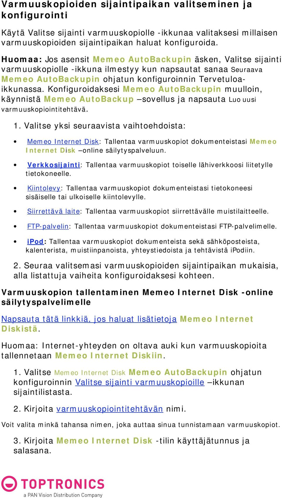 Konfiguroidaksesi Memeo AutoBackupin muulloin, käynnistä Memeo AutoBackup sovellus ja napsauta Luo uusi varmuuskopiointitehtävä. 1.