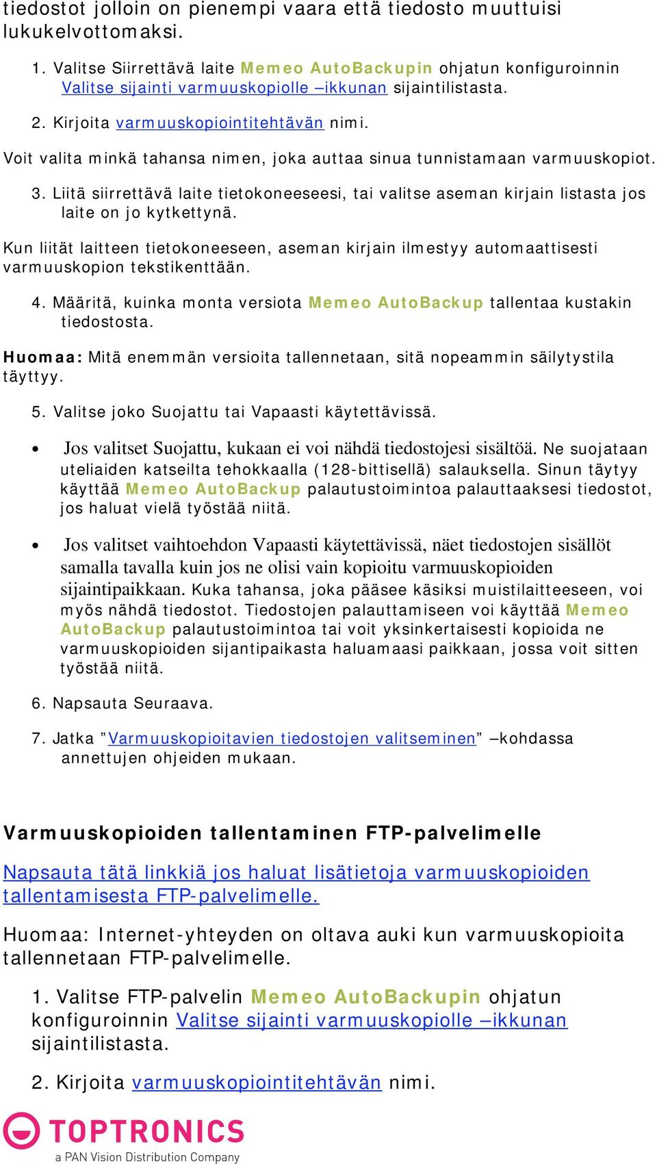 Voit valita minkä tahansa nimen, joka auttaa sinua tunnistamaan varmuuskopiot. 3. Liitä siirrettävä laite tietokoneeseesi, tai valitse aseman kirjain listasta jos laite on jo kytkettynä.