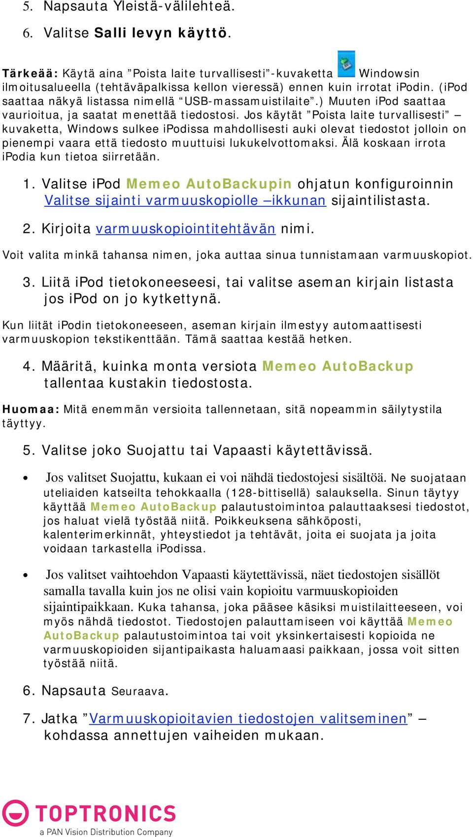 (ipod saattaa näkyä listassa nimellä USB-massamuistilaite.) Muuten ipod saattaa vaurioitua, ja saatat menettää tiedostosi.