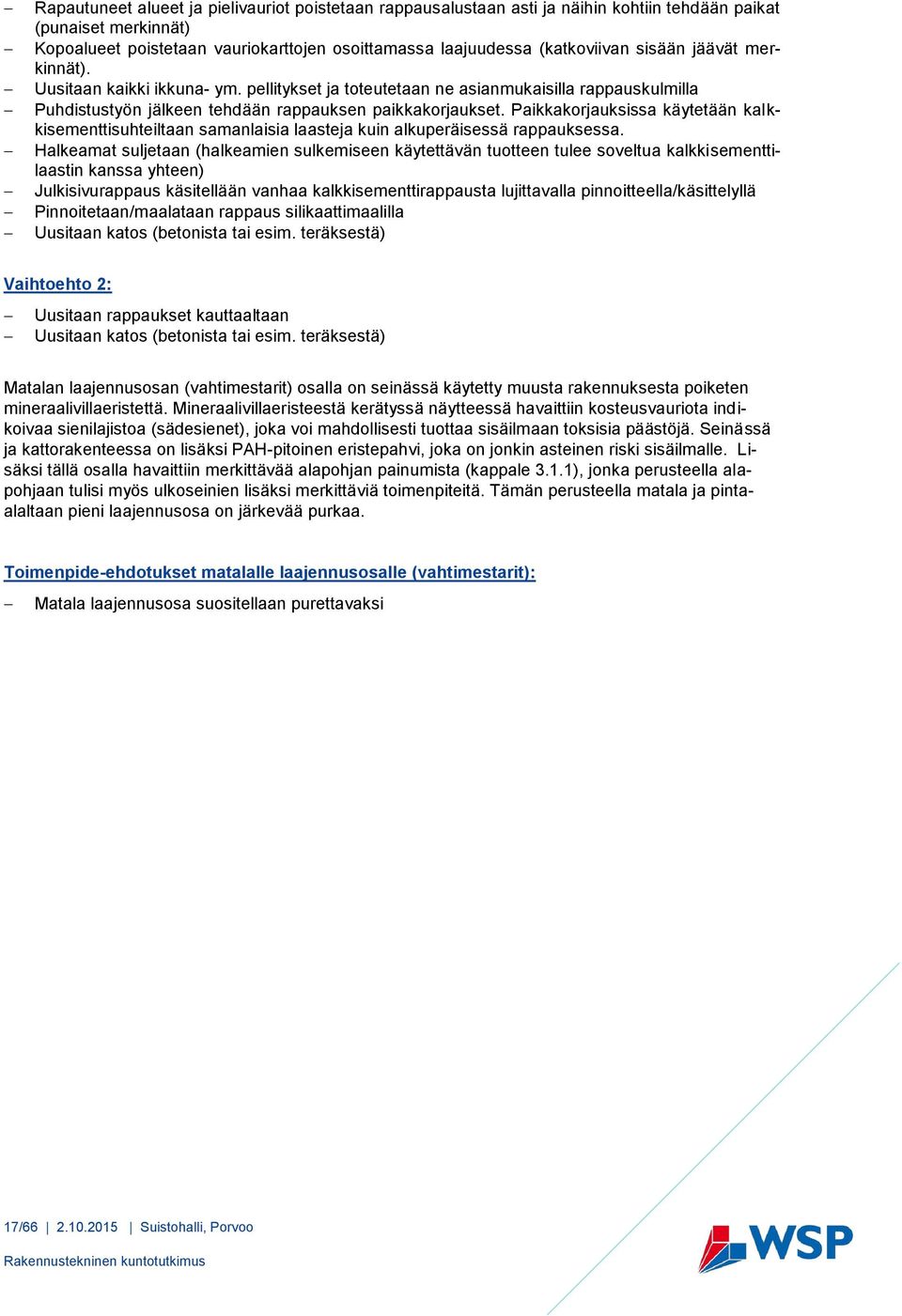 Paikkakorjauksissa käytetään kalkkisementtisuhteiltaan samanlaisia laasteja kuin alkuperäisessä rappauksessa.