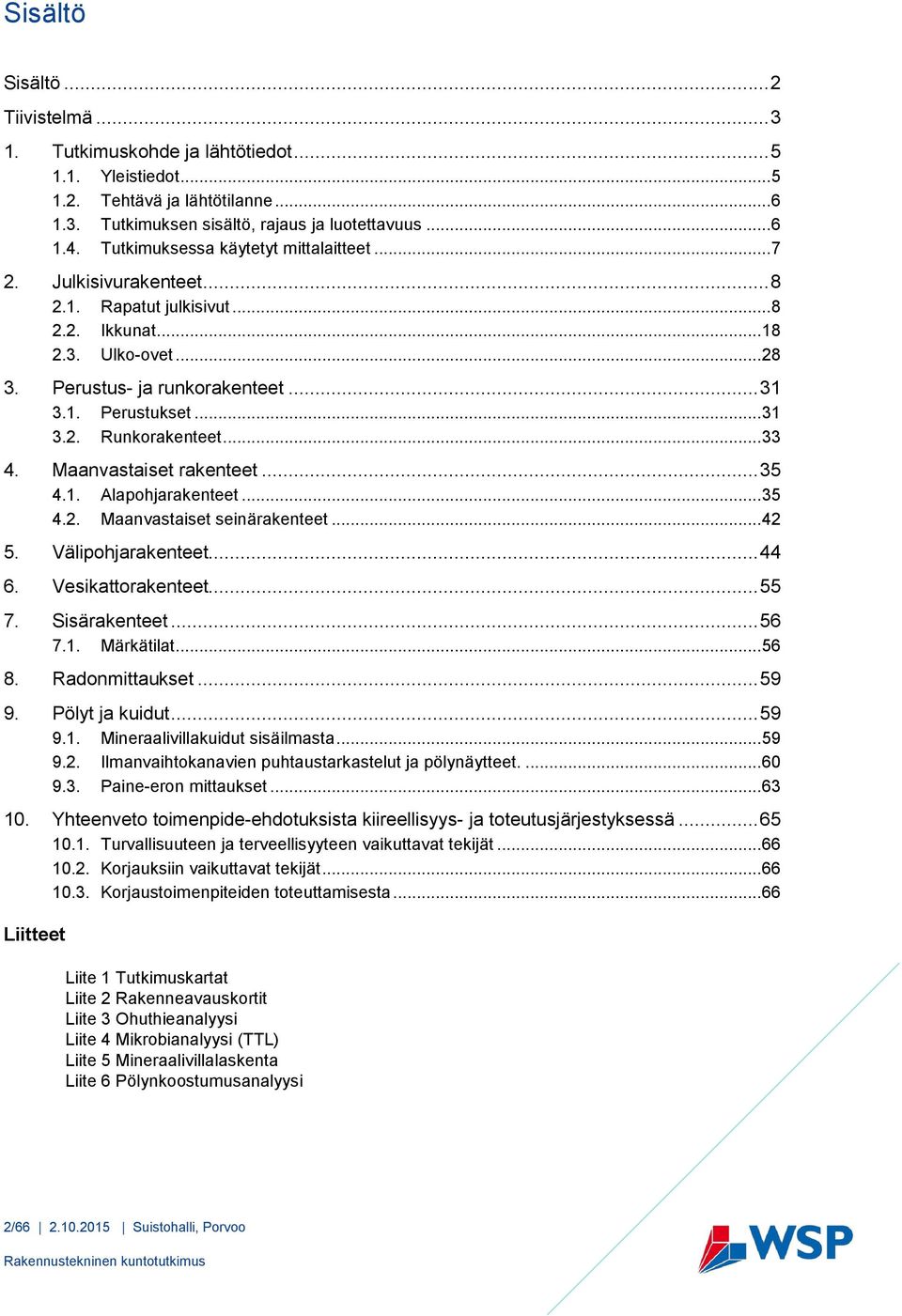 ..33 4. Maanvastaiset rakenteet... 35 4.1. Alapohjarakenteet...35 4.2. Maanvastaiset seinärakenteet...42 5. Välipohjarakenteet... 44 6. Vesikattorakenteet... 55 7. Sisärakenteet... 56 7.1. Märkätilat.