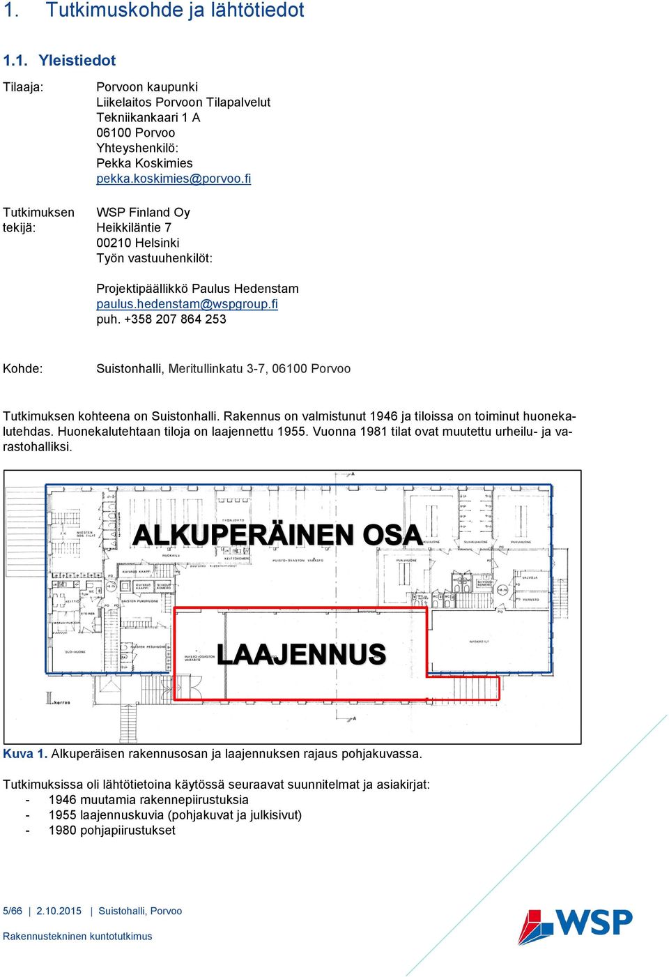 +358 207 864 253 Kohde: Suistonhalli, Meritullinkatu 3-7, 06100 Porvoo Tutkimuksen kohteena on Suistonhalli. Rakennus on valmistunut 1946 ja tiloissa on toiminut huonekalutehdas.