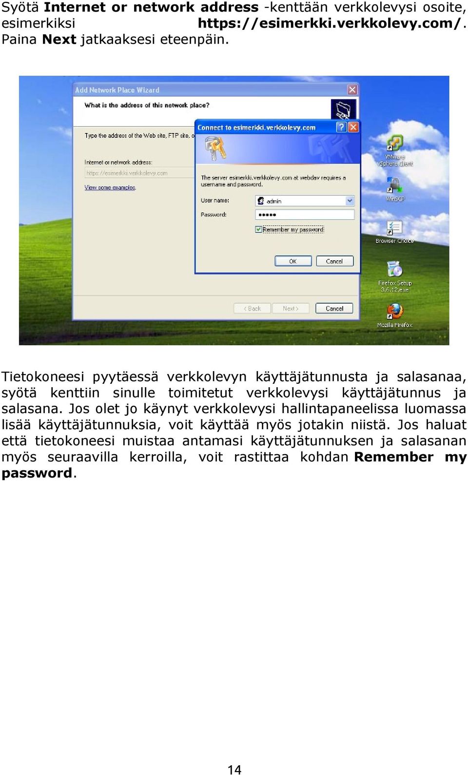 Tietokoneesi pyytäessä verkkolevyn käyttäjätunnusta ja salasanaa, syötä kenttiin sinulle toimitetut verkkolevysi käyttäjätunnus ja salasana.