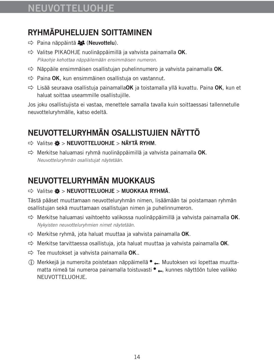 Paina OK, kun et haluat soittaa useammille osallistujille. Jos joku osallistujista ei vastaa, menettele samalla tavalla kuin soittaessasi tallennetulle neuvotteluryhmälle, katso edeltä.