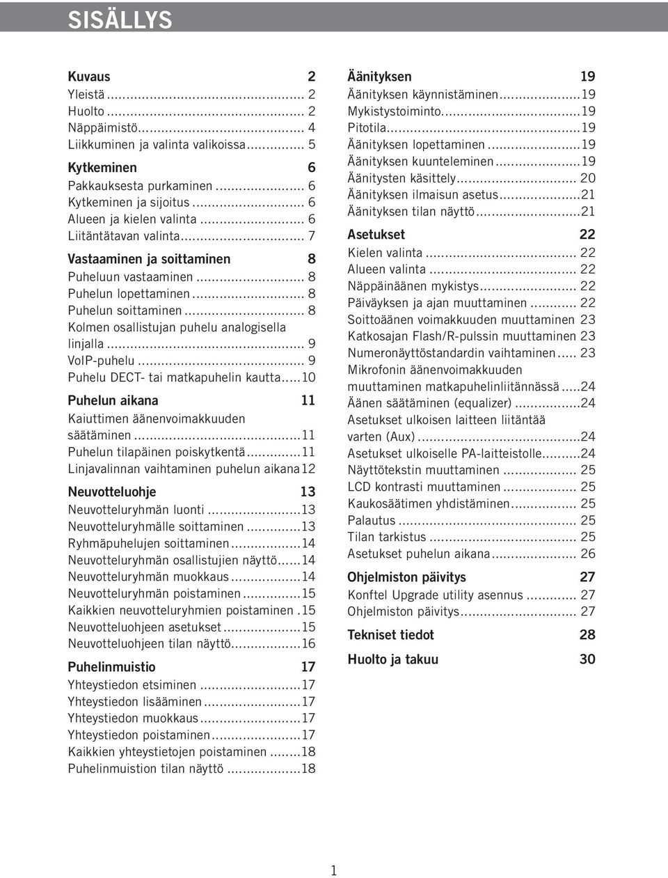 .. 9 VoIP-puhelu... 9 Puhelu DECT- tai matkapuhelin kautta...10 Puhelun aikana 11 Kaiuttimen äänenvoimakkuuden säätäminen...11 Puhelun tilapäinen poiskytkentä.