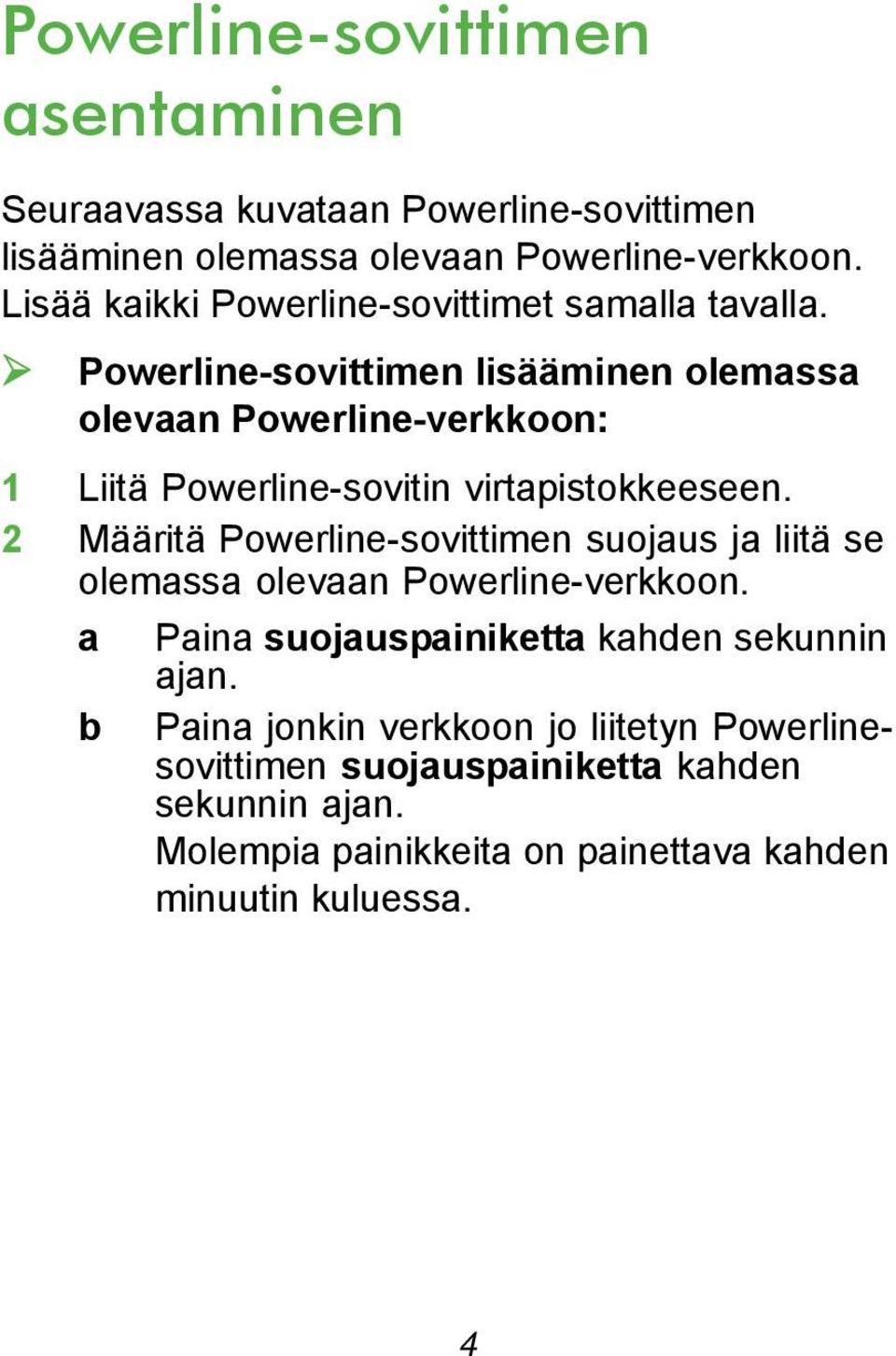 Powerline-sovittimen lisääminen olemassa olevaan Powerline-verkkoon: 1 Liitä Powerline-sovitin virtapistokkeeseen.