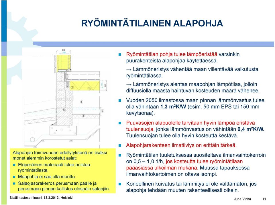 Lämmöneristys vähentää maan viilentävää vaikutusta ryömintätilassa. Lämmöneristys alentaa maapohjan lämpötilaa, jolloin diffuusiolla maasta haihtuvan kosteuden määrä vähenee.