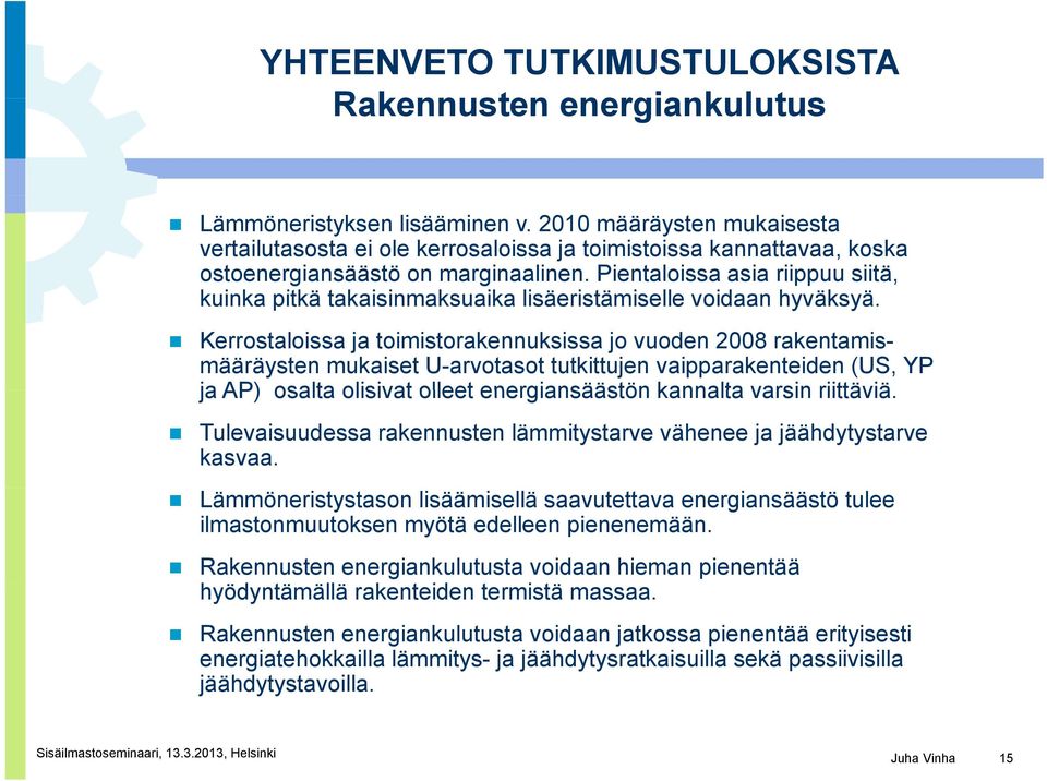 Pientaloissa asia riippuu siitä, kuinka k pitkä takaisinmaksuaika i k ik lisäeristämiselle i i ll voidaan hyväksyä.