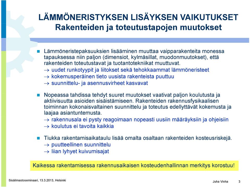 uudet runkotyypit ja liitokset sekä tehokkaammat lämmöneristeet kokemusperäinen tieto uusista rakenteista puuttuu suunnittelu- ja asennusvirheet kasvavat Nopeassa tahdissa tehdyt t suuret muutokset t